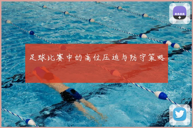 足球比赛中的高位压迫与防守策略