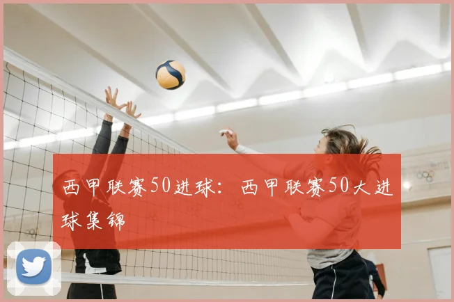 西甲联赛50进球：西甲联赛50大进球集锦