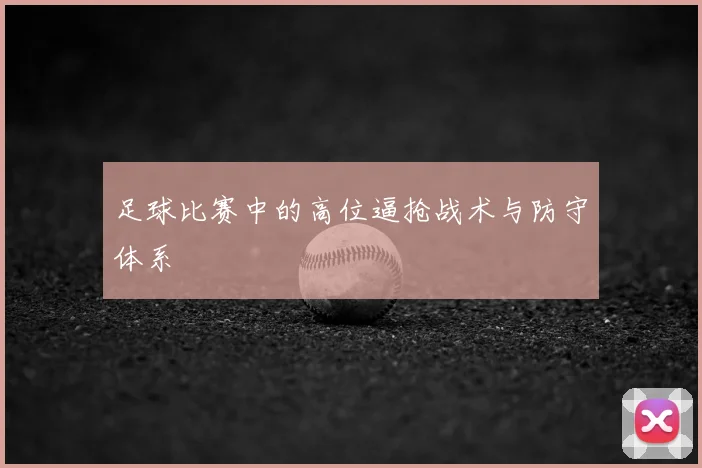 足球比赛中的高位逼抢战术与防守体系