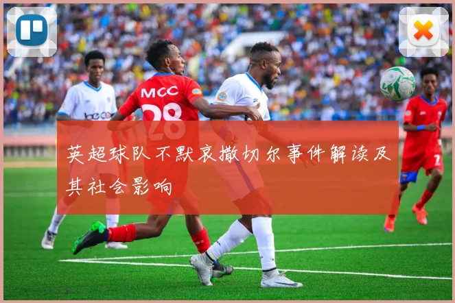 英超球队不默哀撒切尔事件解读及其社会影响
